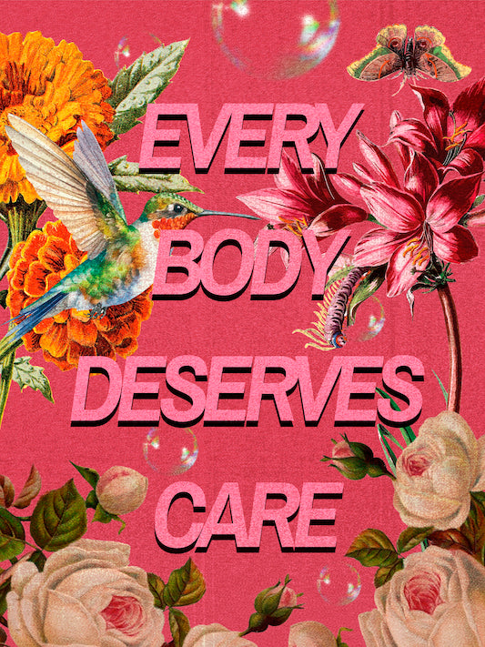 EVERY BODY DESERVES CARE SIGNED & NUMBERED FINE ART PRINT
